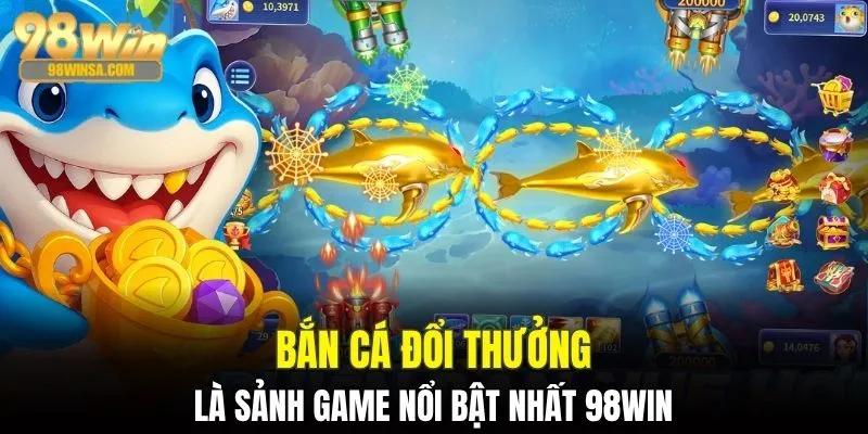 Bắn Cá 98WIN - Trải Nghiệm Thế Giới Đại Dương Sôi Động 1 Bắn cá là sảnh game nổi bật nhất 98win