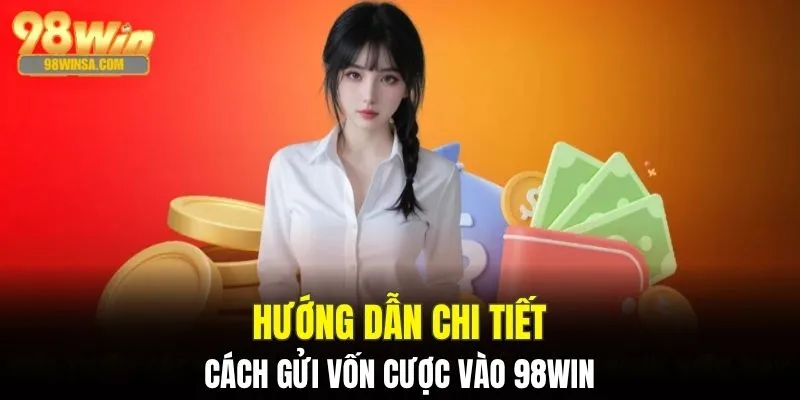 Cách nạp tiền 98WIN qua nhiều kênh thanh toán khác nhau