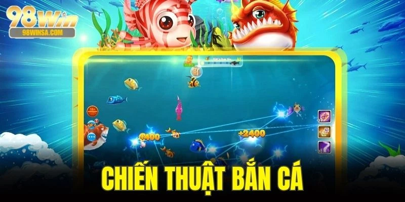 Chiến Thuật Bắn Cá - Nghệ Thuật Làm Chủ Đại Dương 98WIN