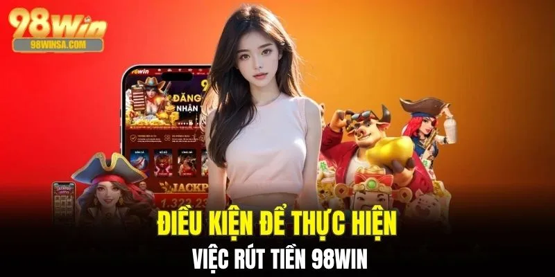 Điều kiện cần phải nắm khi thực hiện ra vốn ở 98WIN