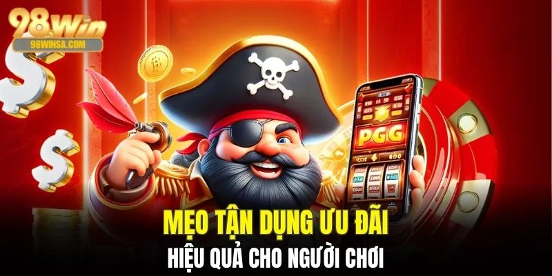 Khuyến Mãi 98WIN - Mở Tiệc Vàng Nhận Ngay Lộc Lớn 3 Kinh nghiệm để tận dụng khuyến mãi tối đa