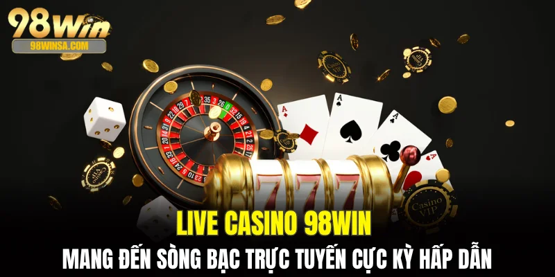 TRANG CHỦ 29 Live casino 98WIN mang đến sòng bạc trực tuyến cực kỳ hấp dẫn