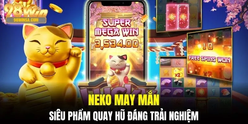Nổ Hũ 98WIN - Đỉnh Cao Slot Game Rinh Thưởng Liên Tay 3 Neko may mắn - siêu phẩm đáng trải nghiệm
