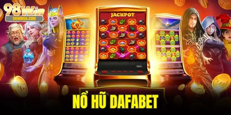 Nổ Hũ Dafabet - Hàng Trăm Slot Game Mới Nổ Mỗi Ngày
