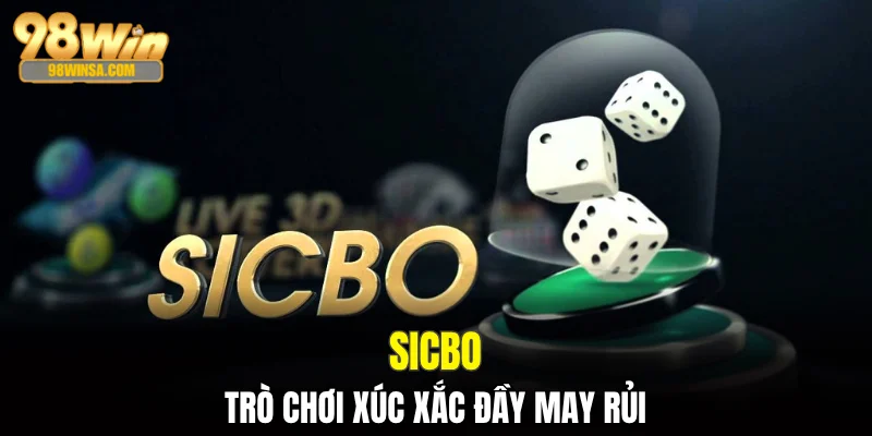 Casino 98WIN - Sảnh Game Giải Trí Hàng Đầu Việt Nam 3 Sicbo - trò chơi xúc xắc đầy may rủi