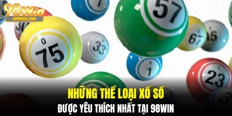 Xổ Số 98WIN - Sân Chơi May Mắn Với Tỷ Lệ Thưởng Khủng 2 Thể loại xổ số 98WIN được yêu thích nhất