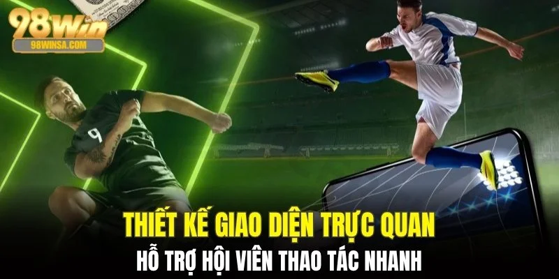 Thể Thao 98WIN - Nơi Hội Tụ Của Tín Đồ Cá Độ Thể Thao 2 Thiết kế giao diện trực quan hỗ trợ thao tác nhanh