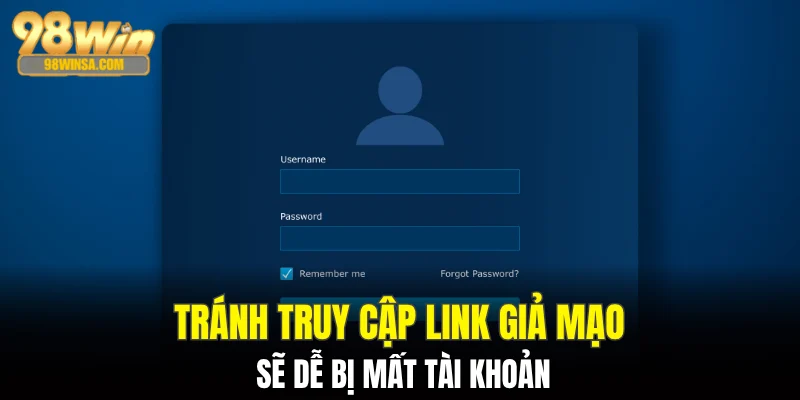 Đăng Nhập 98Win Nhanh Và An Toàn Dành Cho Thành Viên 3 Tránh truy cập link giả mạo sẽ dễ bị mất tài khoản